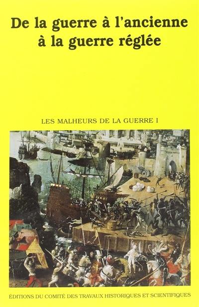 Les malheurs de la guerre : actes du 119e Congrés national des sociétés historiques et scientifiques, Section d'histoire moderne et contemporaine, 1994, Amiens. Vol. 1. De la guerre à l'ancienne à la guerre réglée