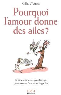 Pourquoi l'amour donne des ailes ? : petites notions de psychologie pour trouver l'amour et le garder