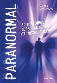 Paranormal : 30 histoires terrifiantes et inexpliquées