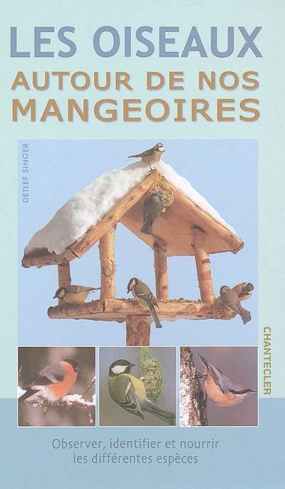 Les oiseaux autour de nos mangeoires : observer, identifier et nourrir les différentes espèces