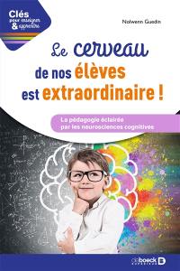 Le cerveau de vos élèves est extraordinaire : la pédagogie par les neurosciences cognitives