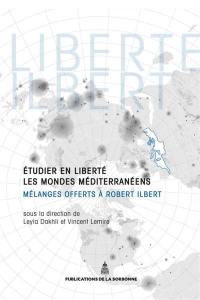 Etudier en liberté les mondes méditerranéens : mélanges offerts à Robert Ilbert