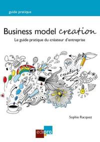 Business model creation : le guide pratique du créateur d'entreprise