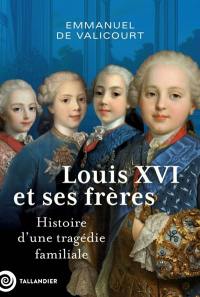 Louis XVI et ses frères : histoire d'une tragédie familiale