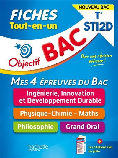 Tout-en-un terminale STI2D, mes 4 épreuves du bac, fiches : ingénierie, innovation et développement durable, physique chimie maths, philosophie, grand oral : nouveau bac