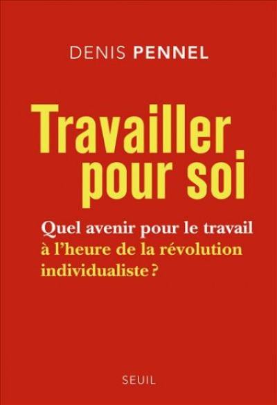 Travailler pour soi : quel avenir pour le travail à l'heure de la révolution individualiste ?