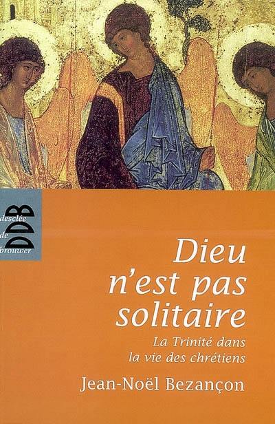 Dieu n'est pas solitaire : la Trinité dans la vie des chrétiens