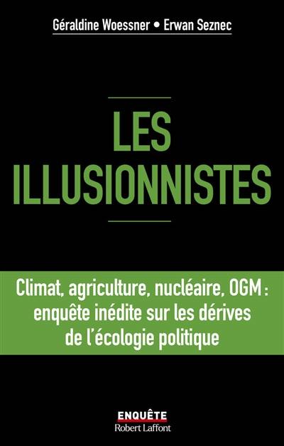 Les illusionnistes : climat, agriculture, nucléaire, OGM : enquête inédite sur les dérives de l'écologie politique