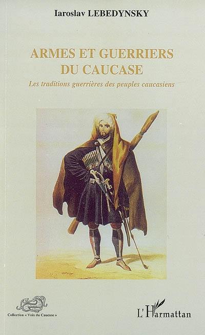 Armes et guerriers du Caucase : les traditions guerrières des peuples caucasiens