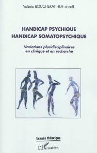 Handicap psychique, handicap somatopsychique : variations pluridisciplinaires en clinique et en recherche