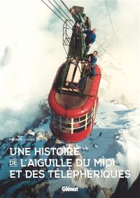 Une histoire de l'aiguille du Midi et des téléphériques