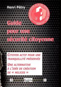 Guide pour une sécurité citoyenne : citoyen actif pour une tranquillité préservée : une alternative à l'idée de création de milices