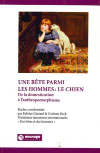 Une bête parmi les hommes : le chien : de la domestication à l'anthropomorphisme