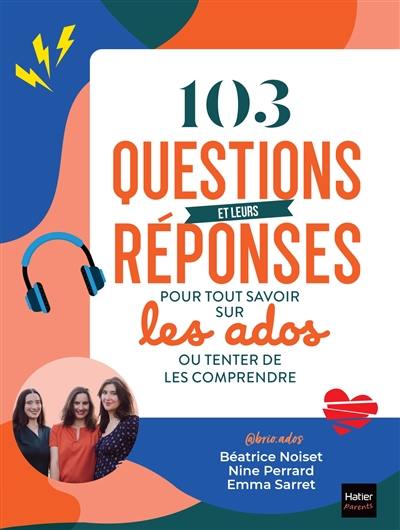 103 questions et leurs réponses pour tout savoir sur les ados ou tenter de les comprendre