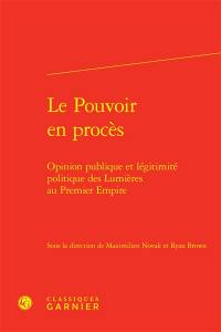 Le pouvoir en procès : opinion publique et légitimité politique des Lumières au premier Empire