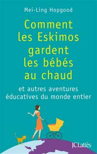 Comment les Eskimos gardent les bébés au chaud : et autres aventures éducatives du monde entier