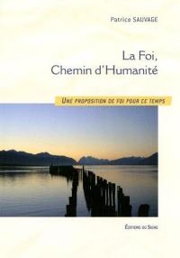 La foi, chemin d'humanité : une proposition de foi pour ce temps