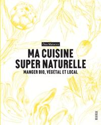 Ma cuisine super naturelle : manger bio, végétal et local