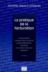 La pratique de la facturation : organisation, contenu des factures, comptabilisation, fiscalité, contrôles internes, modèles