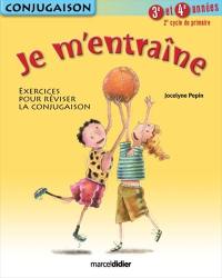 Je m'entraîne : exercices pour réviser la conjugaison, 2e cycle du primaire, 3e et 4e années