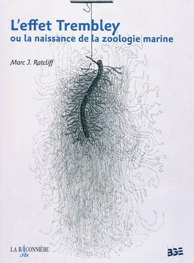 L'effet Trembley ou La naissance de la zoologie marine