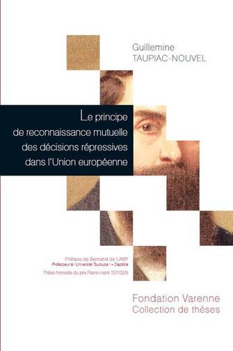 Le principe de reconnaissance mutuelle des décisions répressives dans l'Union européenne : contribution à l'étude d'un modèle de libre circulation des décisions de justice