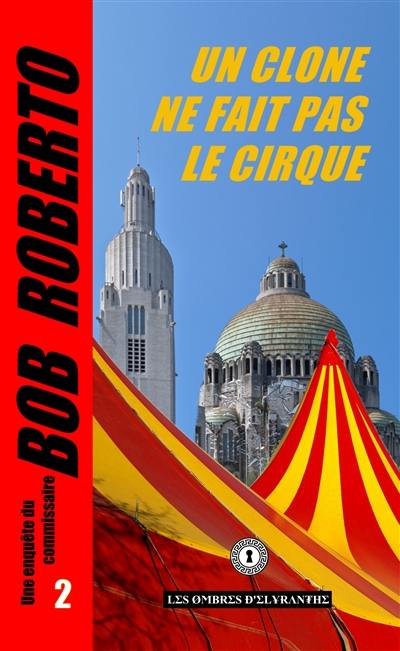 Une enquête du commissaire Bob Roberto. Vol. 2. Un clone ne fait pas le cirque