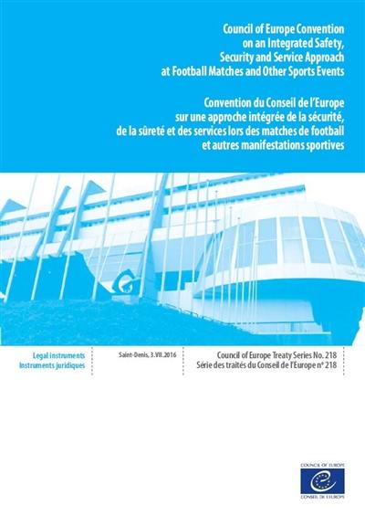 Council of Europe convention on an integrated safety, security and service approach at football matches and other sports events : Saint-Denis, 3 July 2016. Convention du Conseil de l'Europe sur une approche intégrée de la sécurité, de la sûreté et des services lors des matches de football et autres manifestations sportives : Saint-Denis, 3 juillet 2016