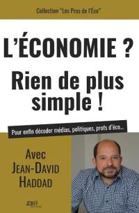 L'économie ? Rien de plus simple ! : pour enfin décoder médias, politiques, profs d'éco...