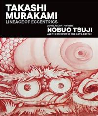 Takashi Murakami : Lineage of Eccentrics : A Collaboration with Nobuo Tsuji and the Museum of Fine Arts, Boston