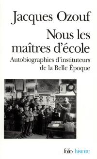 Nous les maîtres d'école : autobiographies d'instituteurs de la Belle Epoque