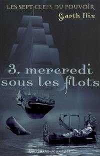 Les sept clefs du pouvoir. Vol. 3. Mercredi sous les flots