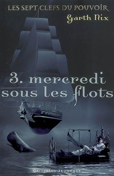 Les sept clefs du pouvoir. Vol. 3. Mercredi sous les flots