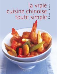 La vraie cuisine chinoise toute simple : comment réussir les meilleures recettes de la cuisine chinoise de tous les jours