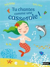 Tu chantes comme une casserole !