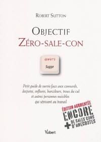 Objectif zéro-sale-con : petit guide de survie face aux connards, despotes, enflures, harceleurs, trous du cul et autres personnes nuisibles qui sévissent au travail