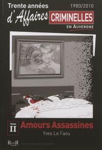 Trente années d'affaires criminelles en Auvergne : 1980-2010. Vol. 2. Amours assassines