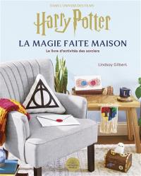 La magie faite maison : le livre d'activités des sorciers : dans l'univers des films Harry Potter