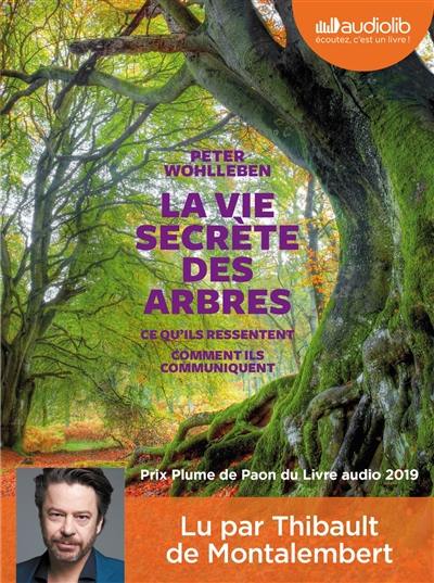 La vie secrète des arbres : ce qu'ils ressentent, comment ils communiquent : texte intégral