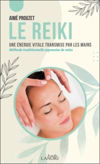 Le reiki : une énergie vitale transmise par les mains : méthode traditionnelle japonaise de soins