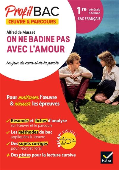 Alfred de Musset, On ne badine pas avec l'amour : les jeux du coeur et de la parole : 1re générale & techno, bac français