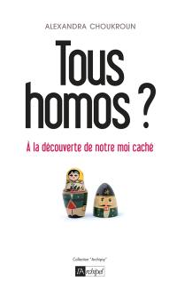 Tous homos ? : à la découverte de notre moi caché