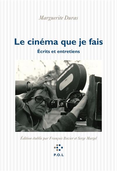 Le cinéma que je fais : écrits et entretiens