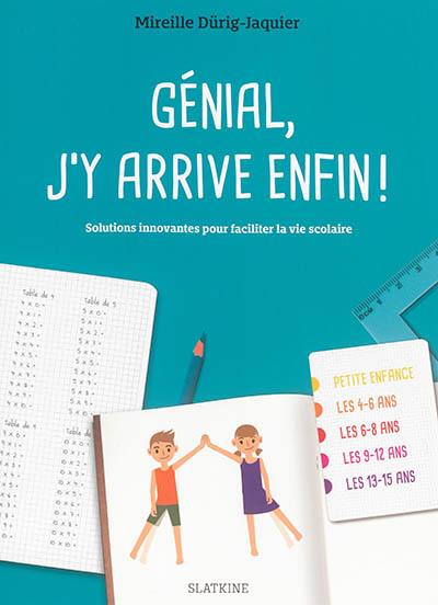 Génial, j'y arrive enfin ! : solutions innovantes pour faciliter la vie scolaire