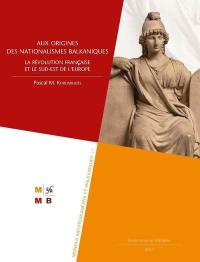 Aux origines des nationalismes balkaniques : la Révolution française et le sud-est de l'Europe