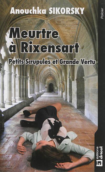 Meurtre à Rixensart : petits scrupules et grande vertu : roman policier