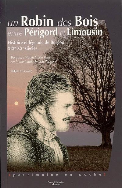 Un Robin des Bois entre Périgord et Limousin : histoire et légende de Burgou, XIXe-XXe siècle. Burgou, a Robin Hood story set in the Limousin and Perigord