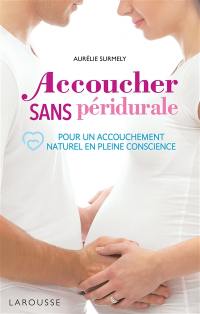 Accoucher sans péridurale : pour un accouchement naturel en pleine conscience