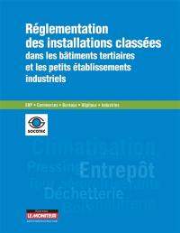 Réglementation des installations classées dans les bâtiments tertiaires et les petits établissements industriels : ERP, commerces, bureaux, hôpitaux, industries : synthèses et arrêtés de prescriptions