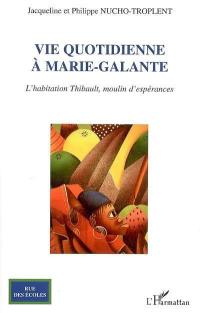 Vie quotidienne à Marie-Galante : l'habitation Thibault, moulin d'espérances